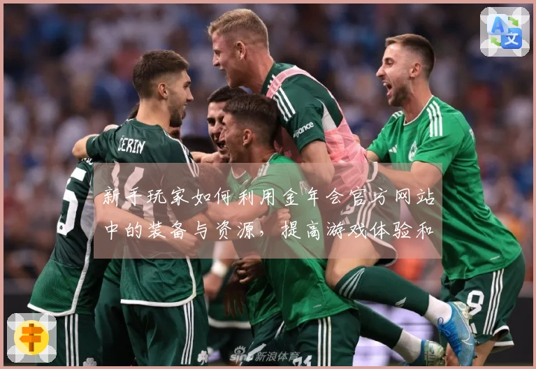 新手玩家如何利用金年会官方网站中的装备与资源，提高游戏体验和角色成长速度
