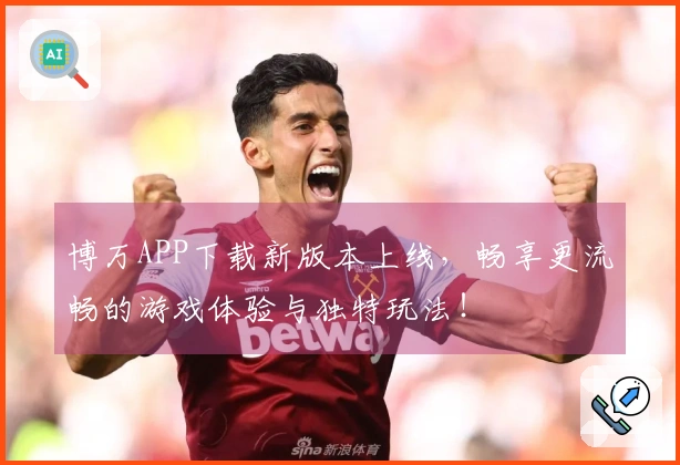 博万APP下载新版本上线，畅享更流畅的游戏体验与独特玩法！